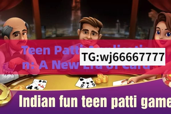 Teen Patti Application: A New Era of Card Gaming in India