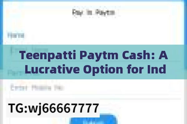 Teenpatti Paytm Cash: A Lucrative Option for Indian Gamblers?